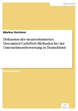 E-Book (pdf) Diskussion der steuerorientierten Discounted Cash-Flow-Methoden bei der Unternehmensbewertung in Deutschland von Markus Ganterer