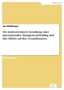 E-Book (pdf) Die marktorientierte Gestaltung einer internationalen Management-Holding und ihre Effekte auf den Gesamtkonzern von Jan Kleßmann