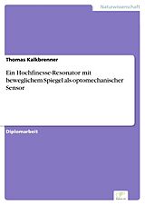 E-Book (pdf) Ein Hochfinesse-Resonator mit beweglichem Spiegel als optomechanischer Sensor von Thomas Kalkbrenner