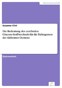 E-Book (pdf) Die Bedeutung des cerebralen Glucose-Stoffwechsels für die Pathogenese der Alzheimer-Demenz von Susanne Illini