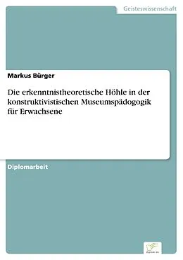 E-Book (pdf) Die erkenntnistheoretische Höhle in der konstruktivistischen Museumspädogogik für Erwachsene von Markus Bürger