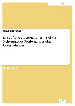 E-Book (pdf) Die Stiftung als Gestaltungsmittel zur Sicherung des Fortbestandes eines Unternehmens von Arne Schnitger