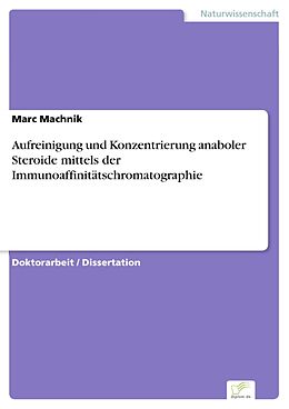 E-Book (pdf) Aufreinigung und Konzentrierung anaboler Steroide mittels der Immunoaffinitätschromatographie von Marc Machnik