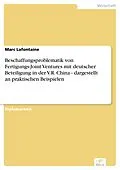 E-Book (pdf) Beschaffungsproblematik von Fertigungs-Joint Ventures mit deutscher Beteiligung in der V.R. China - dargestellt an praktischen Beispielen von Marc Lafontaine