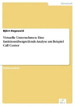 E-Book (pdf) Virtuelle Unternehmen: Eine funktionsübergreifende Analyse am Beispiel Call Center von Björn Hegewald