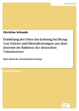 E-Book (pdf) Ermittlung des Ortes der Leistung bei Bezug von Gütern und Dienstleistungen aus dem Internet im Rahmen der deutschen Umsatzsteuer von Christian Schaade