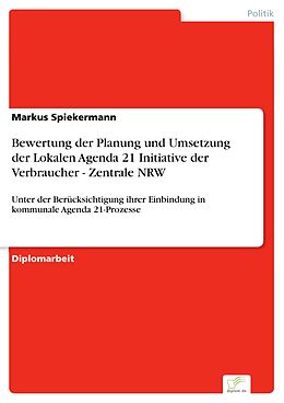 E-Book (pdf) Bewertung der Planung und Umsetzung der Lokalen Agenda 21 Initiative der Verbraucher - Zentrale NRW von Markus Spiekermann