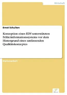 E-Book (pdf) Konzeption eines EDV-unterstützten Fehlerinformationssystems vor dem Hintergrund eines umfassenden Qualitätskonzeptes von Ernst Schulten