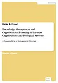 E-Book (pdf) Knowledge Management and Organisational Learning in Business Organisations and Biological Systems von Ulrike C. Proesl