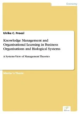 E-Book (pdf) Knowledge Management and Organisational Learning in Business Organisations and Biological Systems von Ulrike C. Proesl