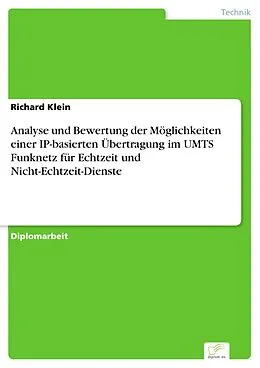 E-Book (pdf) Analyse und Bewertung der Möglichkeiten einer IP-basierten Übertragung im UMTS Funknetz für Echtzeit und Nicht-Echtzeit-Dienste von Richard Klein