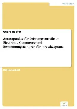 E-Book (pdf) Ansatzpunkte für Leistungsvorteile im Electronic Commerce und Bestimmungsfaktoren für ihre Akzeptanz von Georg Becker
