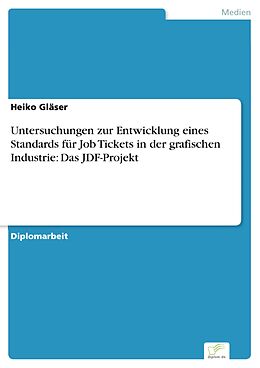 E-Book (pdf) Untersuchungen zur Entwicklung eines Standards für Job Tickets in der grafischen Industrie: Das JDF-Projekt von Heiko Gläser