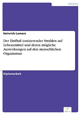 E-Book (pdf) Der Einfluß ionisierender Strahlen auf Lebensmittel und deren mögliche Auswirkungen auf den menschlichen Organismus von Heinrich Lamers