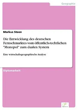 E-Book (pdf) Die Entwicklung des deutschen Fernsehmarktes vom öffentlich-rechtlichen "Monopol" zum dualen System von Markus Steen
