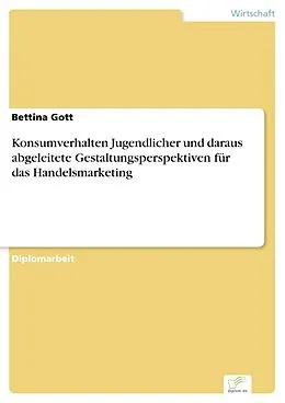 E-Book (pdf) Konsumverhalten Jugendlicher und daraus abgeleitete Gestaltungsperspektiven für das Handelsmarketing von Bettina Gott