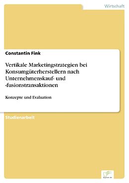 E-Book (pdf) Vertikale Marketingstrategien bei Konsumgüterherstellern nach Unternehmenskauf- und -fusionstransaktionen von Constantin Fink