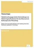 E-Book (pdf) Marktforschungsgestützte Entwicklung von Marketingmaßnahmen für das Museum im Kulturspeicher Würzburg von Thomas Geiger