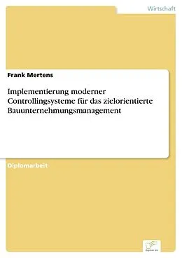 E-Book (pdf) Implementierung moderner Controllingsysteme für das zielorientierte Bauunternehmungsmanagement von Frank Mertens