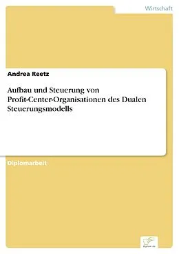 E-Book (pdf) Aufbau und Steuerung von Profit-Center-Organisationen des Dualen Steuerungsmodells von Andrea Reetz