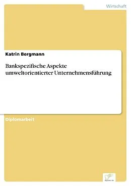 E-Book (pdf) Bankspezifische Aspekte umweltorientierter Unternehmensführung von Katrin Bergmann
