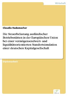 E-Book (pdf) Die Steuerbelastung ausländischer Betriebsstätten in der Europäischen Union bei einer vermögensendwert- und liquiditätsorientierten Standortsimulation einer deutschen Kapitalgesellschaft von Claudia Rademacher