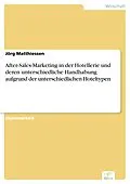 E-Book (pdf) After-Sales-Marketing in der Hotellerie und deren unterschiedliche Handhabung aufgrund der unterschiedlichen Hoteltypen von Jörg Matthiessen