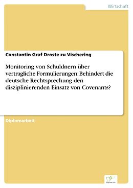 E-Book (pdf) Monitoring von Schuldnern über vertragliche Formulierungen: Behindert die deutsche Rechtsprechung den disziplinierenden Einsatz von Covenants? von Constantin Graf Droste Zu Vischering