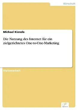 E-Book (pdf) Die Nutzung des Internet für ein zielgerichtetes One-to-One-Marketing von Michael Kienzle