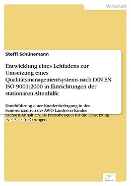 E-Book (pdf) Entwicklung eines Leitfadens zur Umsetzung eines Qualitätsmanagementsystems nach DIN EN ISO 9001:2000 in Einrichtungen der stationären Altenhilfe von Steffi Schünemann
