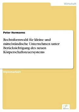 E-Book (pdf) Rechtsformwahl für kleine und mittelständische Unternehmen unter Berücksichtigung des neuen Körperschaftsteuersystems von Peter Hermanns