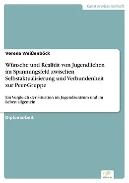E-Book (pdf) Wünsche und Realität von Jugendlichen im Spannungsfeld zwischen Selbstaktualisierung und Verbundenheit zur Peer-Gruppe von Verena Weißenböck