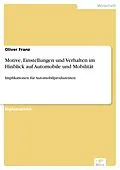 E-Book (pdf) Motive, Einstellungen und Verhalten im Hinblick auf Automobile und Mobilität von Oliver Franz