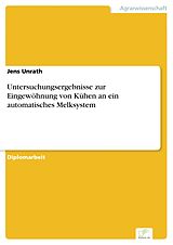 E-Book (pdf) Untersuchungsergebnisse zur Eingewöhnung von Kühen an ein automatisches Melksystem von Jens Unrath