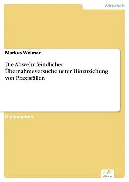 E-Book (pdf) Die Abwehr feindlicher Übernahmeversuche unter Hinzuziehung von Praxisfällen von Markus Weimar