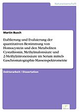 E-Book (pdf) Etablierung und Evaluierung der quantitativen Bestimmung von Homocystein und den Metaboliten Cystathionin, Methylmalonsäure und 2-Methylzitronensäure im Serum mittels Gaschromatographie-Massenspektrometrie von Martin Busch