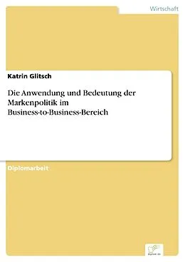 E-Book (pdf) Die Anwendung und Bedeutung der Markenpolitik im Business-to-Business-Bereich von Katrin Glitsch