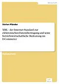E-Book (pdf) XML - der Internet-Standard zur elektronischen Datenübertragung und seine betriebswirtschaftliche Bedeutung im E-Commerce von Stefan Pfänder