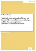 E-Book (pdf) Vergleich von traditionellen Messen mit Internet-Messen und deren Auswirkungen auf das Messekonzept eines mittelständischen Unternehmens von Kathrin Dietrich