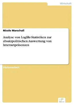 E-Book (pdf) Analyse von Logfile-Statistiken zur absatzpolitischen Auswertung von Internetpräsenzen von Nicole Marschall