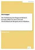 E-Book (pdf) Die Einführung der Diagnosis-Related Groups (DRGs) in den USA und Deutschland am Beispiel zweier Kliniken von Dirk Knüppel