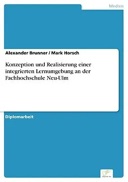 E-Book (pdf) Konzeption und Realisierung einer integrierten Lernumgebung an der Fachhochschule Neu-Ulm von Alexander Brunner, Mark Horsch
