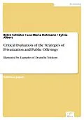 E-Book (pdf) Critical Evaluation of the Strategies of Privatization and Public Offerings von Björn Schlüter, Lea-Maria Hohmann, Sylvia Albers