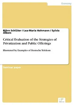 E-Book (pdf) Critical Evaluation of the Strategies of Privatization and Public Offerings von Björn Schlüter, Lea-Maria Hohmann, Sylvia Albers