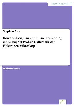 E-Book (pdf) Konstruktion, Bau und Charakterisierung eines Magnet-Proben-Halters für das Elektronen-Mikroskop von Stephan Otto