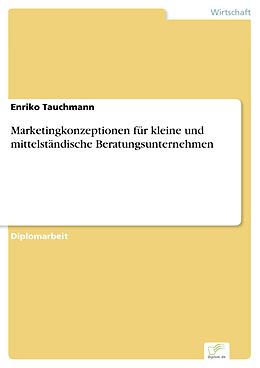 E-Book (pdf) Marketingkonzeptionen für kleine und mittelständische Beratungsunternehmen von Enriko Tauchmann