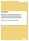 E-Book (pdf) Kulturelle Unterschiede im Bereich Mitarbeiterführung und -motivation zwischen Österreich und Rumänien von Harald Weigl