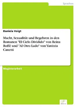 E-Book (pdf) Macht, Sexualität und Begehren in den Romanen "El Cielo Dividido" von Reina Roffé &#13;und "Al Otro Lado" von Yanitzia Canetti von Daniela Voigt