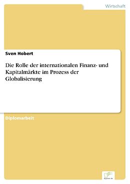 E-Book (pdf) Die Rolle der internationalen Finanz- und Kapitalmärkte im Prozess der Globalisierung von Sven Hobert