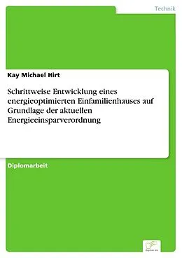 E-Book (pdf) Schrittweise Entwicklung eines energieoptimierten Einfamilienhauses auf Grundlage der aktuellen Energieeinsparverordnung von Kay Michael Hirt